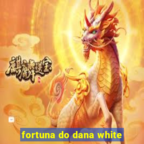 fortuna do dana white